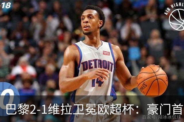 巴黎2-1维拉卫冕欧超杯：豪门首冠与维拉青春风暴的交响曲
