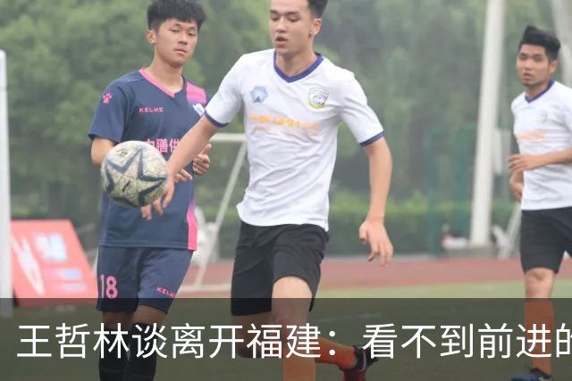 王哲林谈离开福建：看不到前进的希望 打了这么多年谁不想夺冠呢