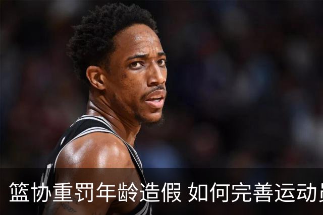 篮协重罚年龄造假 如何完善运动员年龄审核机制