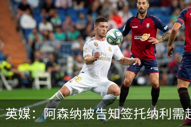 英媒：阿森纳被告知签托纳利需超8500万镑，经纪公司能抽10%佣金
