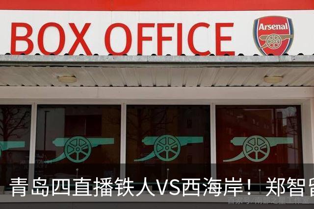 青岛四直播铁人VS西海岸！郑智留下3分支持辽足发展，李金羽不握手 徐正源补上