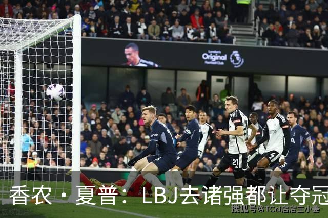 香农·夏普：LBJ去诸强都让夺冠希望无限放大 这证明了他多伟大