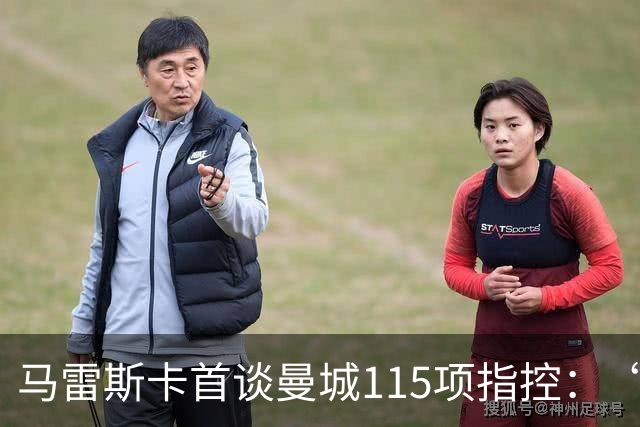 马雷斯卡首谈曼城115项指控：“什么都没发生，我不担心”