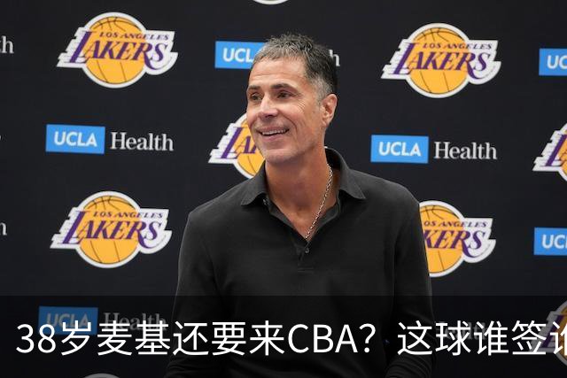 38岁麦基还要来CBA？这球谁签谁是接盘侠开季前北京球迷对麦基那叫一个期待啊